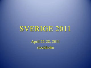 SVERIGE 2011 April 22-28, 2011 stockholm 