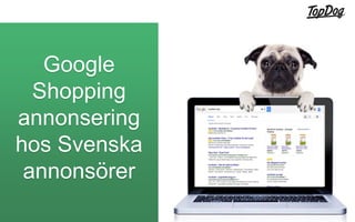 Google
Shopping
annonsering
hos Svenska
annonsörer
 
