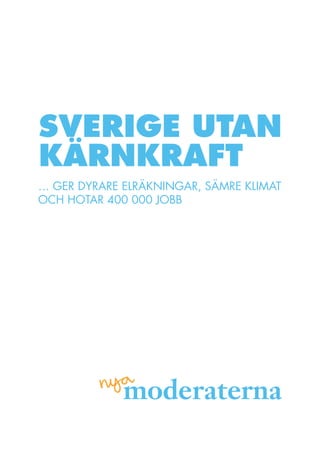 Sverige utan
kärnkraft
… ger dyrare elräkningar, sämre klimat
och hotar 400 000 jobb
 