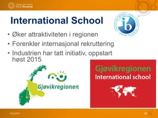 International School
16.02.2015 30
• Øker attraktiviteten i regionen
• Forenkler internasjonal rekruttering
• Industrien har tatt initiativ, oppstart
høst 2015
 