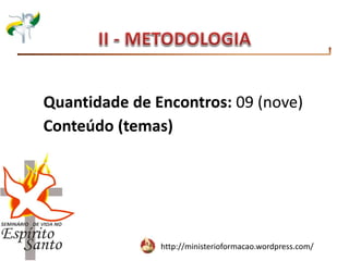http://ministerioformacao.wordpress.com/
Quantidade de Encontros: 09 (nove)
Conteúdo (temas)
 