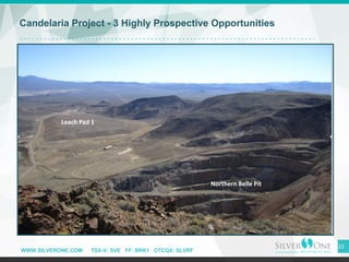 WWW.SILVERONE.COM TSX-V: SVE FF: BRK1 OTCQX: SLVRF
22
Candelaria Project - 3 Highly Prospective Opportunities
Leach Pad 1
Northern Belle Pit
Leach Pad 1
Northern Belle Pit
 