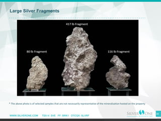 WWW.SILVERONE.COM TSX-V: SVE FF: BRK1 OTCQX: SLVRF
Large Silver Fragments
38
* The above photo is of selected samples that are not necessarily representative of the mineralization hosted on the property
 