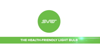 THE HEALTH-FRIENDLY LIGHT BULB
 