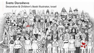 Sveta Dorosheva
Decorative & Children’s Book Illustrator, Israel
 
