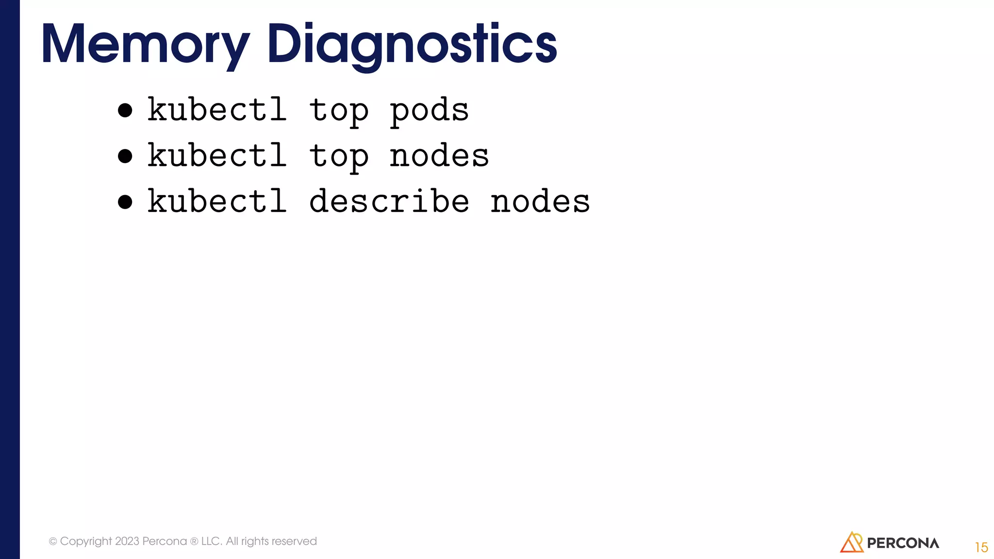 • kubectl top pods • kubectl top nodes • kubectl describe nodes Memory Diagnostics 15 © Copyright 2023 Percona ® LLC. All rights reserved 