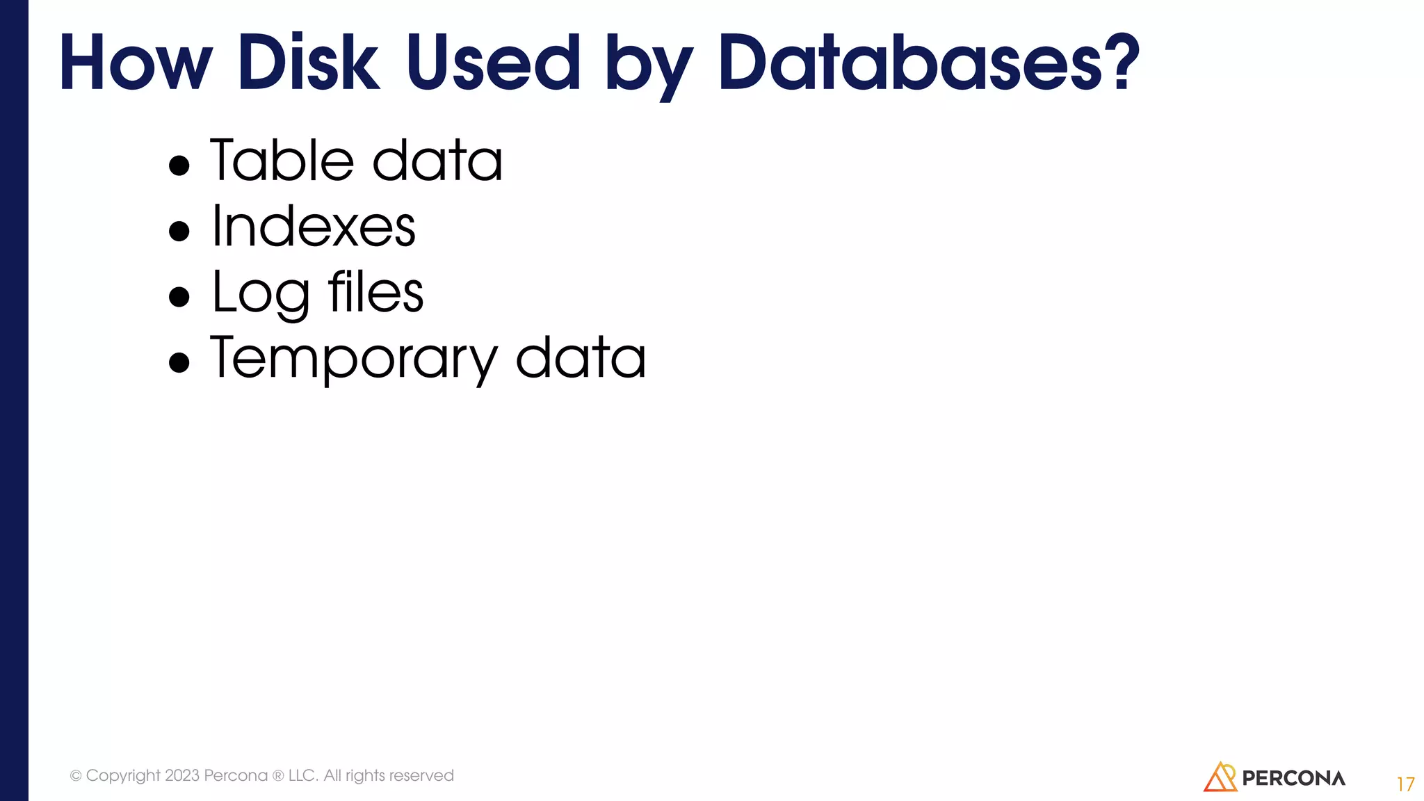 • Table data • Indexes • Log files • Temporary data How Disk Used by Databases? 17 © Copyright 2023 Percona ® LLC. All rights reserved 