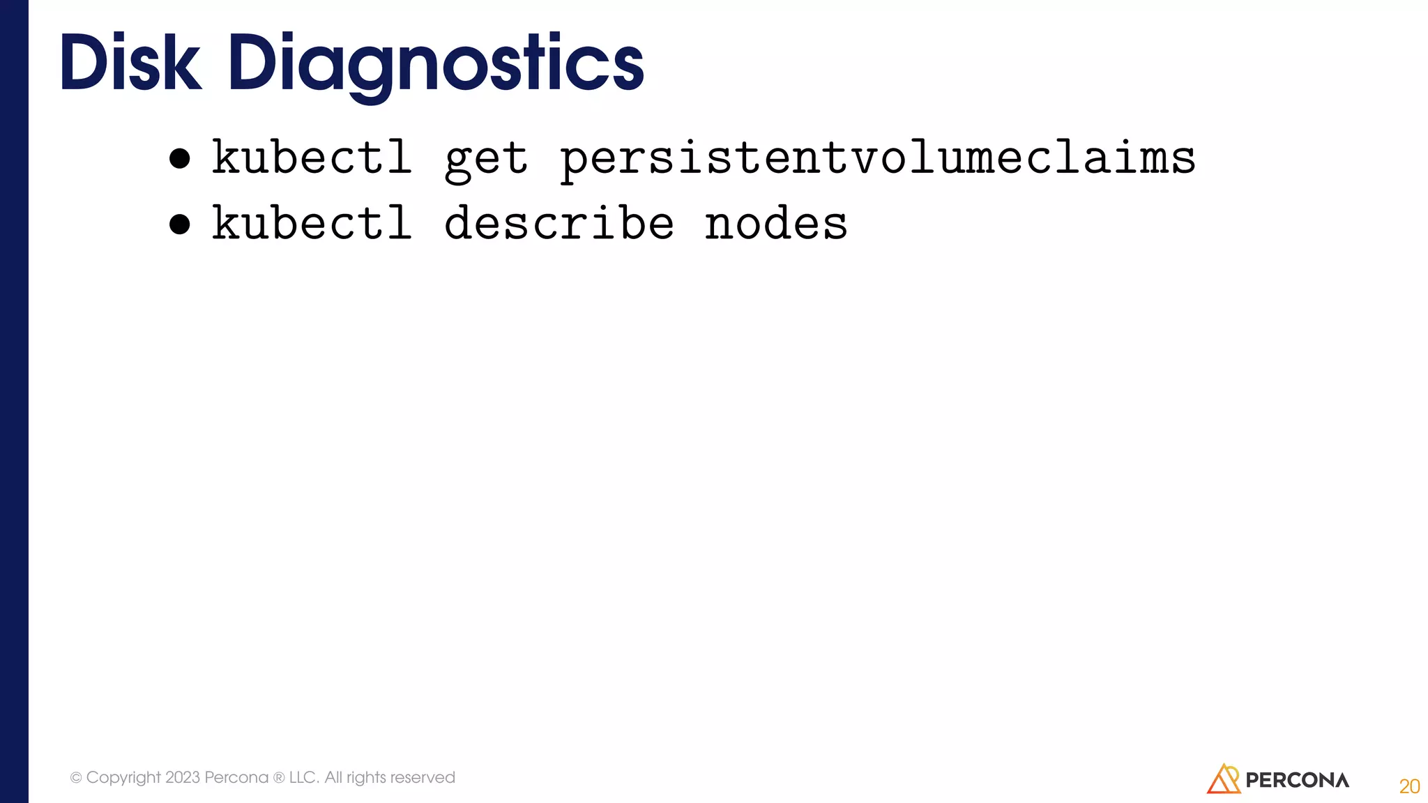 • kubectl get persistentvolumeclaims • kubectl describe nodes Disk Diagnostics 20 © Copyright 2023 Percona ® LLC. All rights reserved 