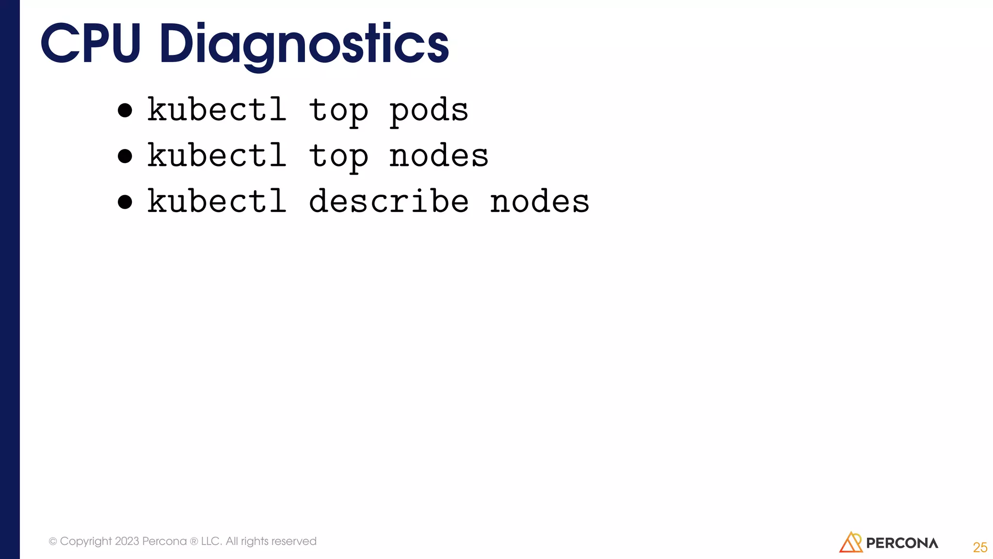 • kubectl top pods • kubectl top nodes • kubectl describe nodes CPU Diagnostics 25 © Copyright 2023 Percona ® LLC. All rights reserved 