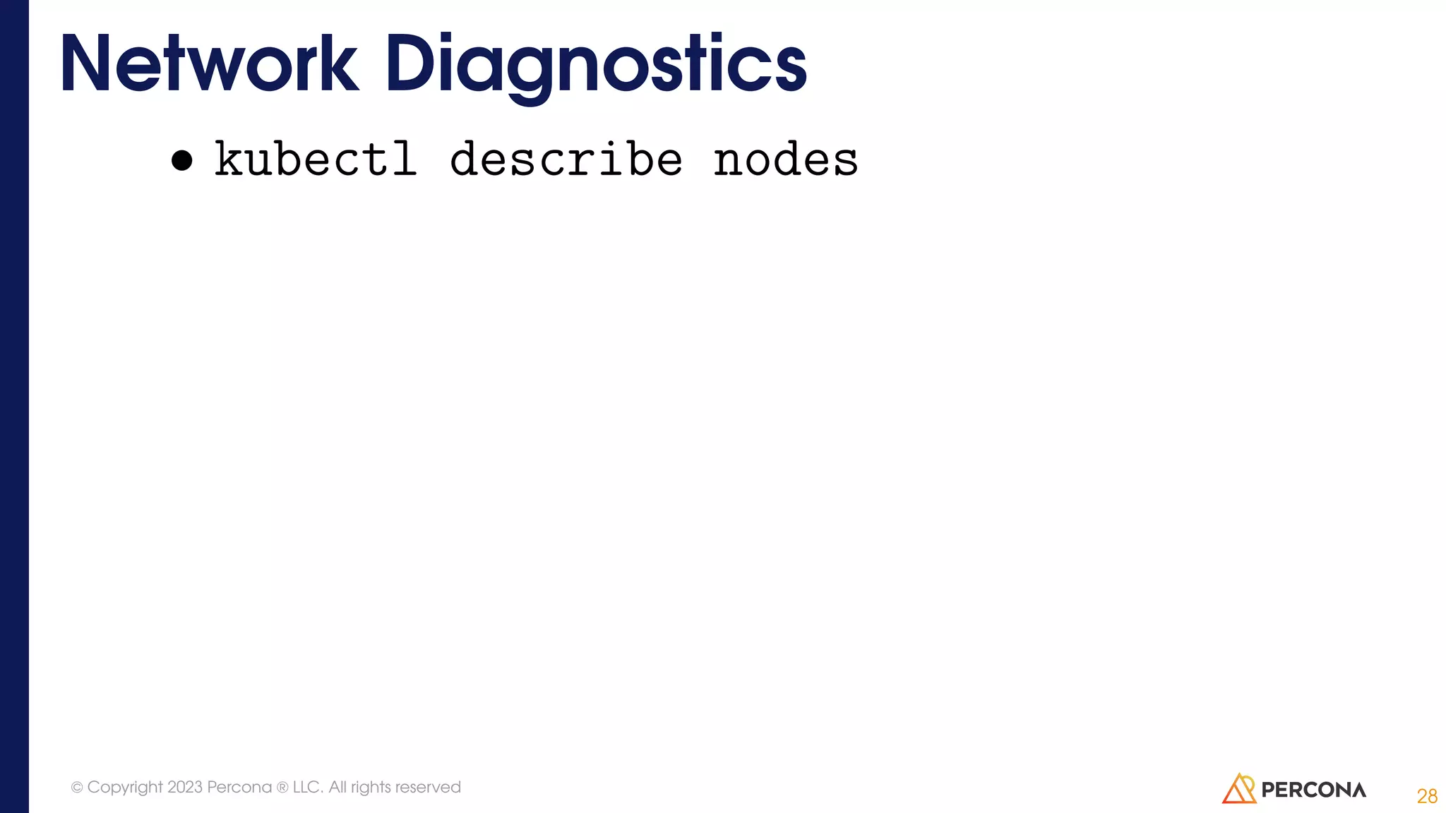 • kubectl describe nodes Network Diagnostics 28 © Copyright 2023 Percona ® LLC. All rights reserved 