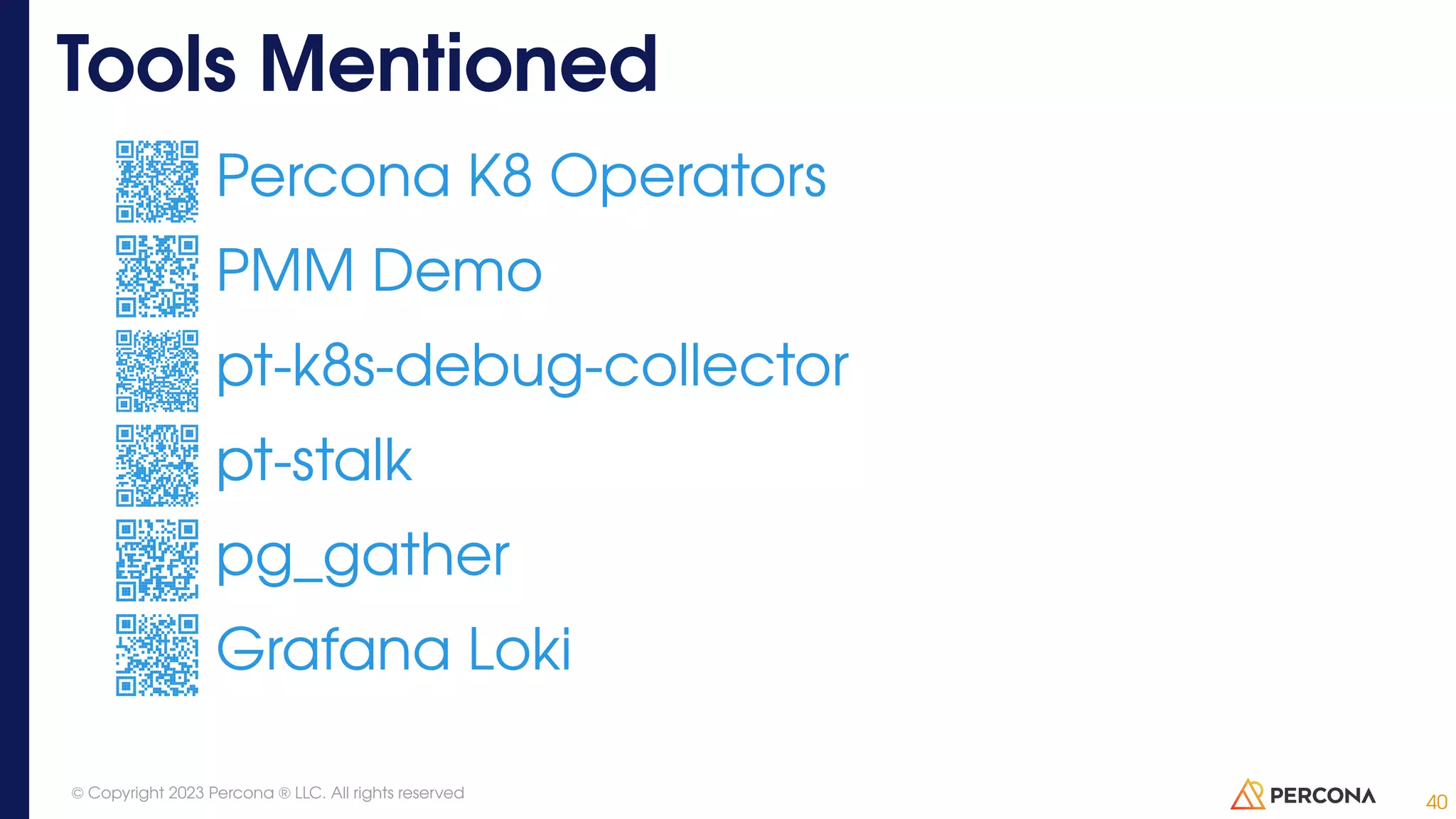 Percona K8 Operators PMM Demo pt-k8s-debug-collector pt-stalk pg_gather Grafana Loki Tools Mentioned 40 © Copyright 2023 Percona ® LLC. All rights reserved 