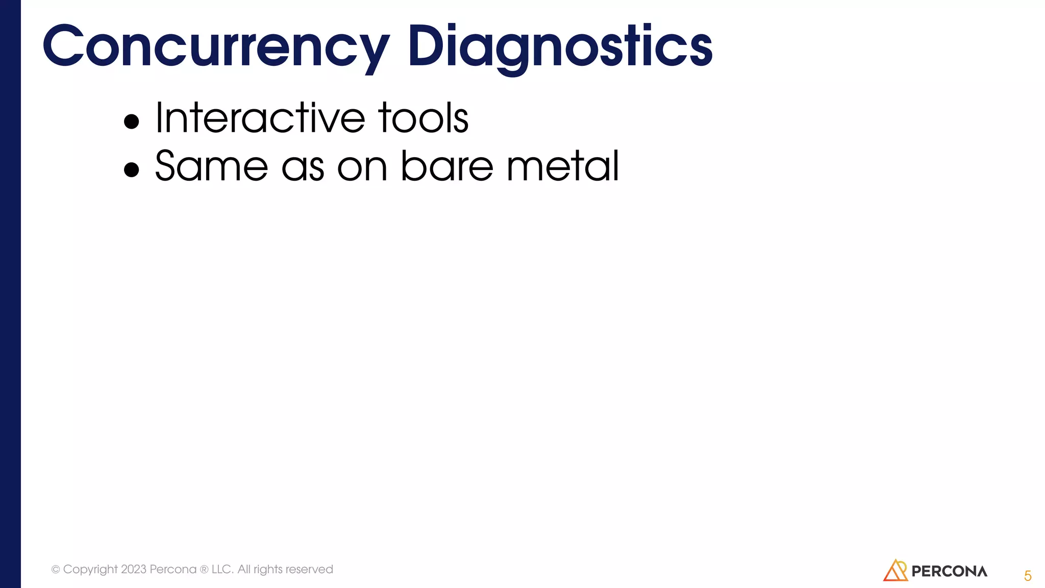 • Interactive tools • Same as on bare metal Concurrency Diagnostics 5 © Copyright 2023 Percona ® LLC. All rights reserved 