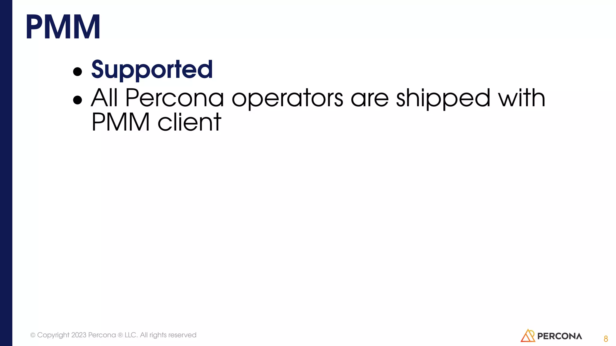 • Supported • All Percona operators are shipped with PMM client PMM 8 © Copyright 2023 Percona ® LLC. All rights reserved 
