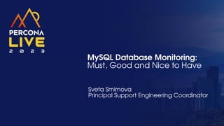 MySQL Database Monitoring:
Must, Good and Nice to Have
Sveta Smirnova
Principal Support Engineering Coordinator
 