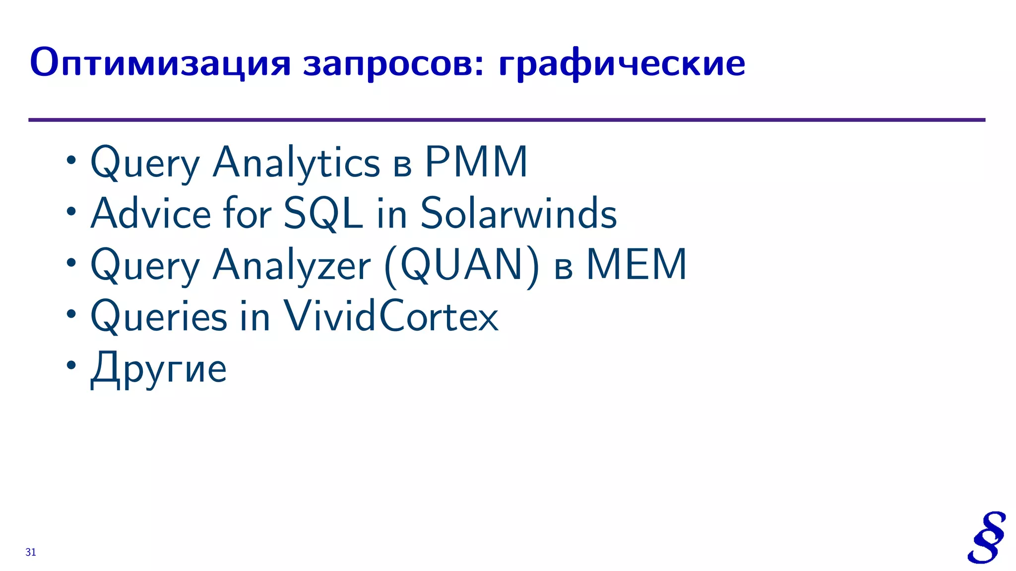 ∙ Query Analytics в PMM
∙ Advice for SQL in Solarwinds
∙ Query Analyzer (QUAN) в MEM
∙
Queries in VividCortex
∙
Другие
Оптимизация запросов: графические
31
 