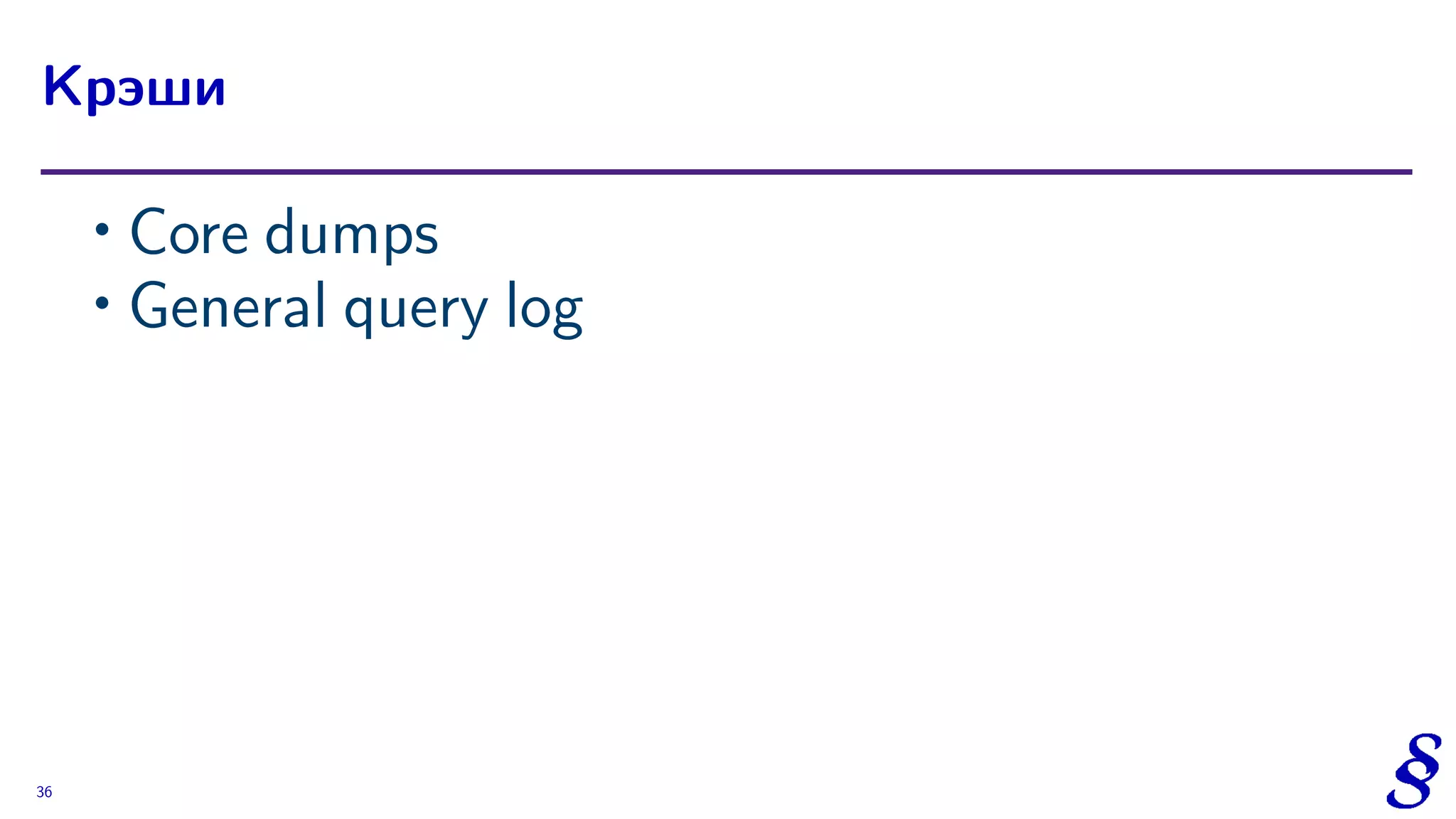 ∙ Core dumps
∙ General query log
Крэши
36
 