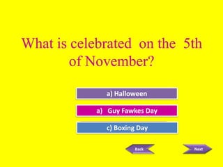 a)Try Again
Halloween
Try Fawkes Day
a) Guy Again

c)Great Job! Day
Boxing
Back

Next

 