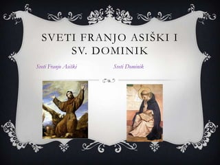 SVETI FRANJO ASIŠKI I
      SV. DOMINIK
Sveti Franjo Asiški   Sveti Dominik
 