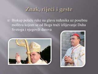  Biskup polaže ruke na glavu ređenika uz posebnu
molitvu kojom se od Boga traži izlijevanje Duha
Svetoga i njegovih darova
 