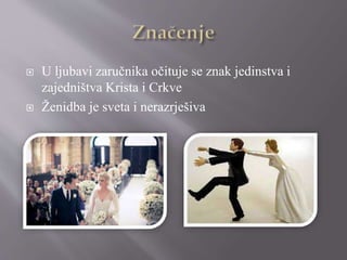  U ljubavi zaručnika očituje se znak jedinstva i
zajedništva Krista i Crkve
 Ženidba je sveta i nerazrješiva
 
