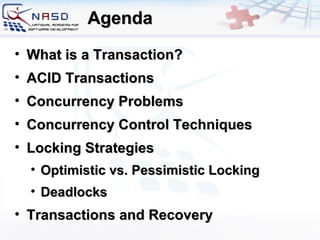 Agenda What is a Transaction? ACID Transactions Concurrency Problems Concurrency Control Techniques Locking Strategies Optimistic vs. Pessimistic Locking Deadlocks Transactions and Recovery 