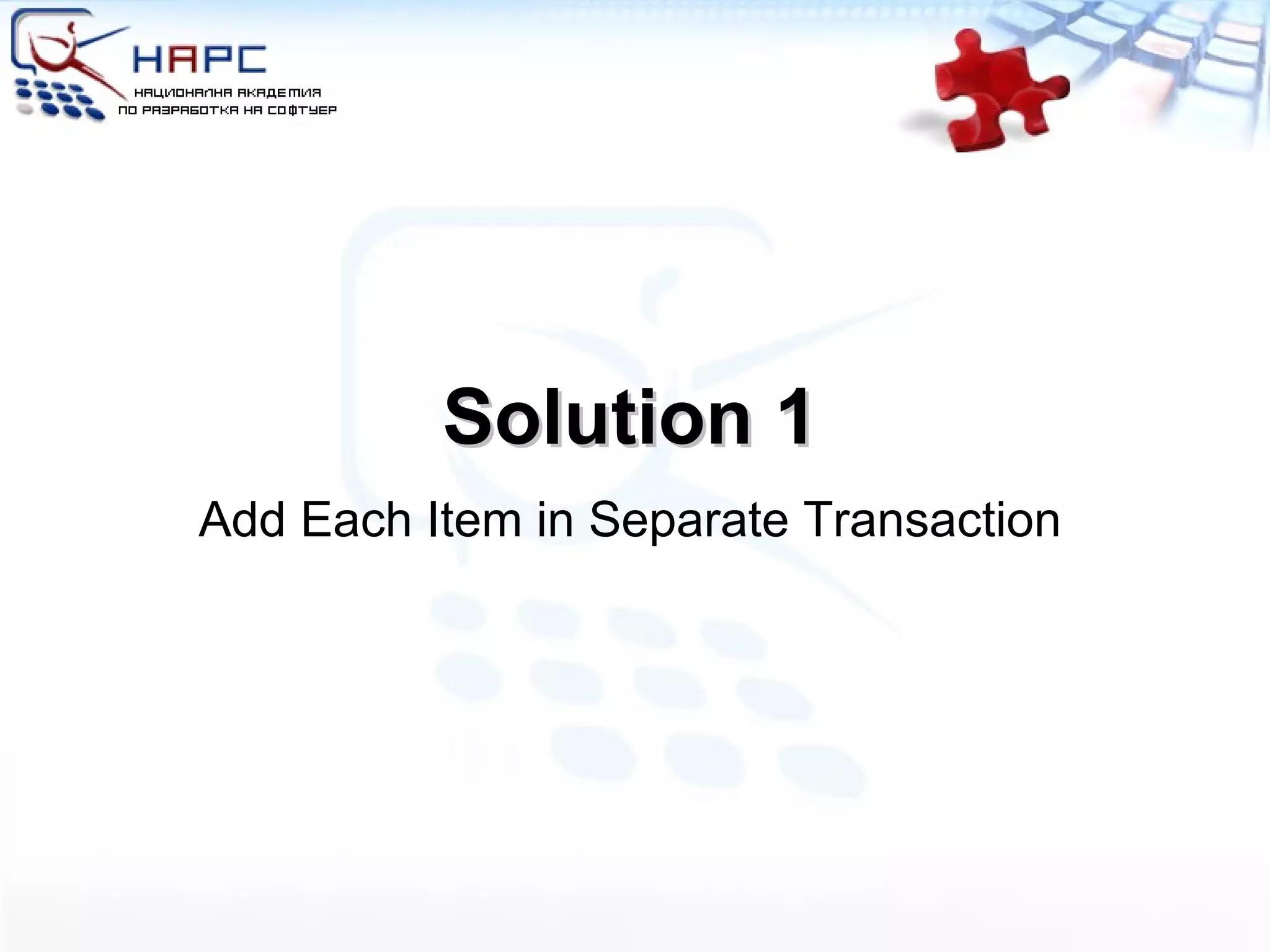 Solution 1 Add Each Item in Separate Transaction 