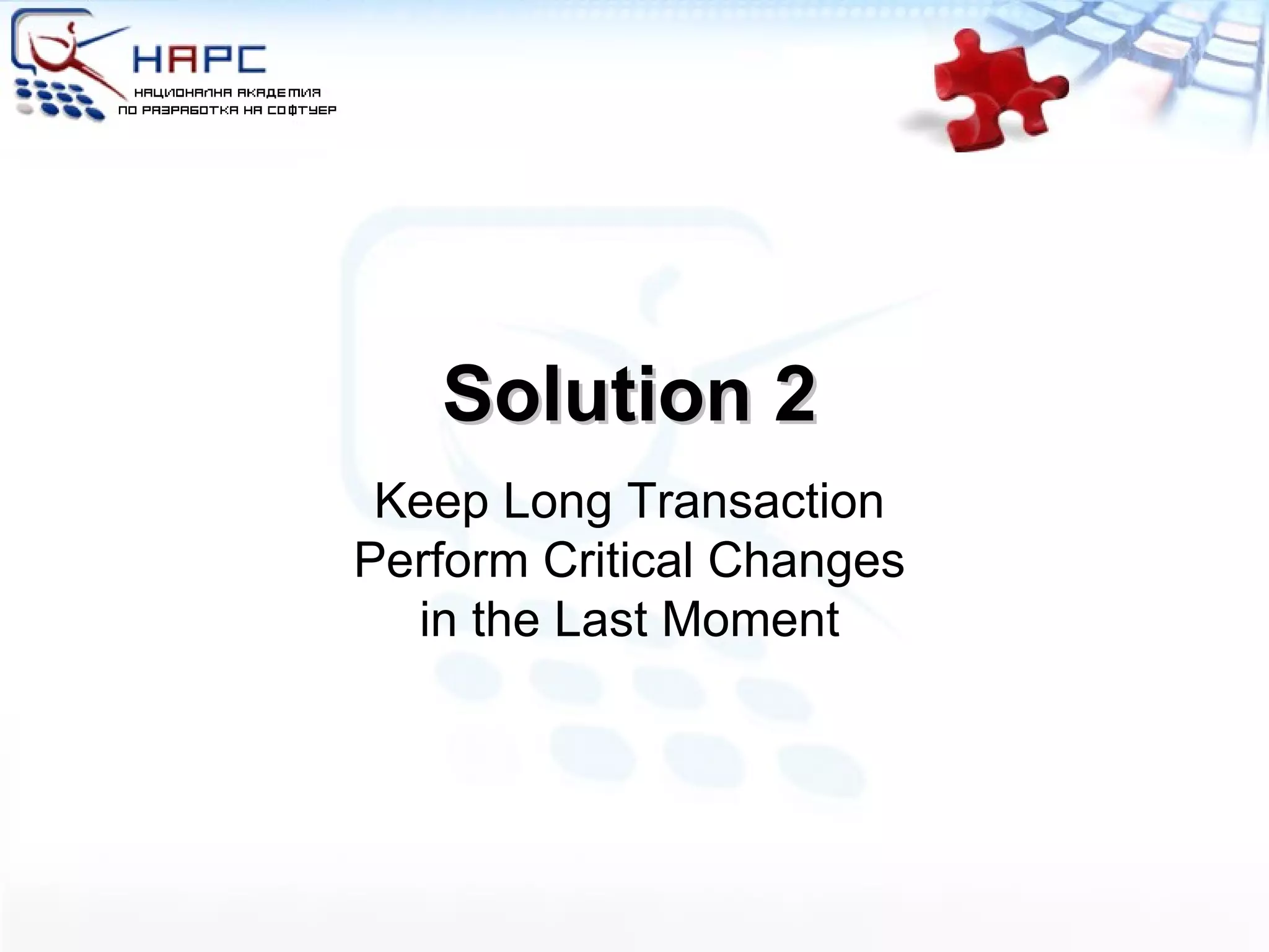 Solution 2 Keep Long Transaction Perform Critical Changes in the Last Moment 