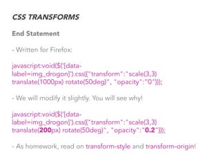 CSS TRANSFORMS
End Statement
- Written for Firefox:
javascript:void($('[data-
label=img_drogon]').css({"transform":"scale(...