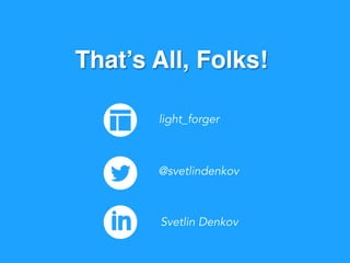 That’s All, Folks! 
light_forger
@svetlindenkov
Svetlin Denkov
 