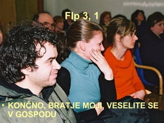 Flp 3, 1 KONČNO, BRATJE MOJI, VESELITE SE V GOSPODU 