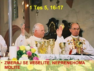 1 Tes 5, 16-17 ZMERAJ SE VESELITE. NEPRENEHOMA MOLITE 