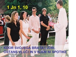 1 Jn 1, 10 KDOR SVOJEGA BRATA LJUBI, OSTANE VLUČI IN V NJEM NI SPOTIKE 