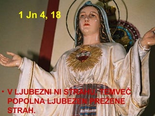 1 Jn 4, 18 V LJUBEZNI NI STRAHU, TEMVEČ POPOLNA LJUBEZEN PREŽENE STRAH.  