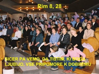Rim 8, 28 SICER PA VEMO, DA TISTIM, KI BOGA LJUBIJO, VSE PRIPOMORE K DOBREMU 