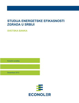 STUDIJA ENERGETSKE EFIKASNOSTI
ZGRADA U SRBIJI
SVETSKA BANKA

Konačni izveštaj

Decembar 2012

 