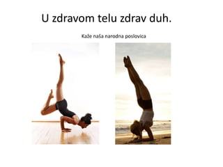 U zdravom telu zdrav duh.
Kaže naša narodna poslovica

 