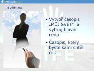 Cíl výzkumu Vytvoř časopis „MŮJ SVĚT“  a vyhraj hlavní cenu Časopis, který byste sami chtěli číst 