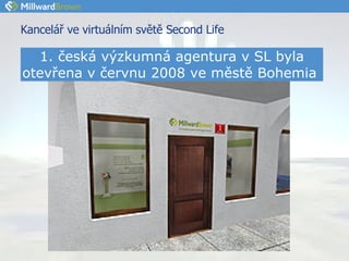 Kancelář ve virtuálním světě Second Life 1. česká výzkumná agentura v SL byla otevřena v červnu 2008 ve městě Bohemia  