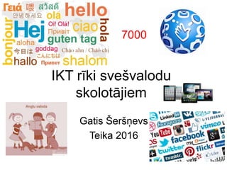 IKT rīki svešvalodu
skolotājiem
Gatis Šeršņevs
Teika 2016
7000
 