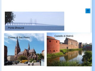 Ponte Øresund
Chiesa di San Pietro
Castello di Malmö
 