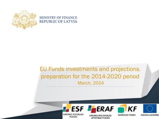EU Funds investments and projections,
preparation for the 2014-2020 period
March, 2014
 