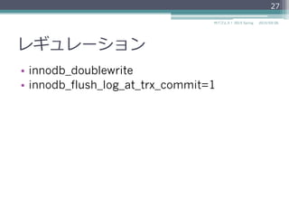 レギュレーション
•  innodb_doublewrite
•  innodb_flush_log_at_trx_commit=1
2015/03/26サバフェス！  2015 Spring
27
 
