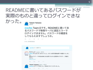 READMEに書いてあるパスワードが
実際のものと違ってログインできな
かった。
2015/03/26サバフェス！  2015 Spring
5
 