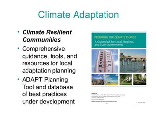 Climate Adaptation Climate Resilient Communities Comprehensive guidance, tools, and resources for local adaptation planning ADAPT Planning Tool and database of best practices under development 