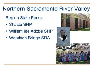 Northern Sacramento River Valley  Region State Parks: Shasta SHP William Ide Adobe SHP  Woodson Bridge SRA 