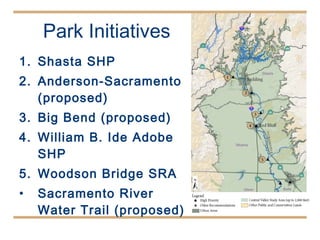 Park Initiatives Shasta SHP Anderson-Sacramento (proposed) Big Bend (proposed)  William B. Ide Adobe SHP Woodson Bridge SRA Sacramento River Water Trail (proposed) 