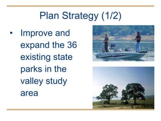 Improve and expand the 36 existing state parks in the valley study area Plan Strategy (1/2) 