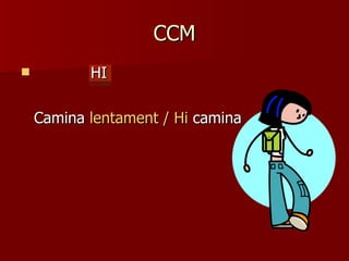 CCM HI Camina  lentament / Hi  camina 