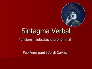 Sintagma Verbal Funcions i substitució pronominal Pep Amargant i Jordi Caixàs 