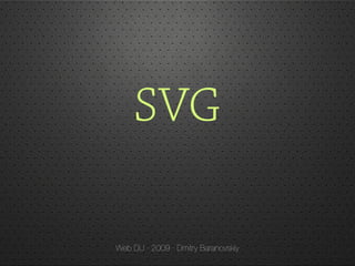 SVG

Web DU · 2009 · Dmitry Baranovskiy
 